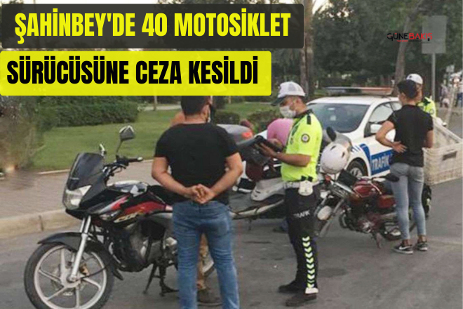 Şahinbey'de 40 motosiklet sürücüsüne ceza kesildi